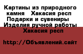 Картины из природного камня - Хакасия респ. Подарки и сувениры » Изделия ручной работы   . Хакасия респ.